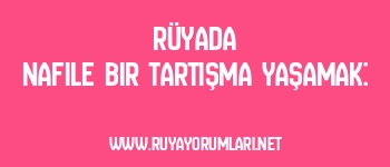 Rüyada Nafile Bir Tartışma Yaşamak: