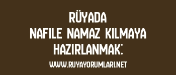 Rüyada Nafile Namaz Kılmaya Hazırlanmak: