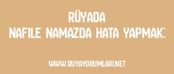 Rüyada Nafile Namazda Hata Yapmak: