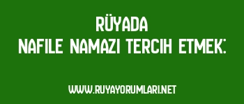 Rüyada Nafile Namazı Tercih Etmek:
