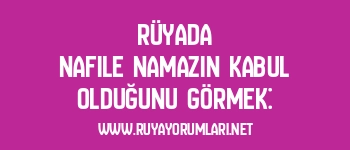 Rüyada Nafile Namazın Kabul Olduğunu Görmek: