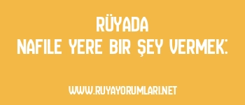 Rüyada Nafile Yere Bir Şey Vermek: