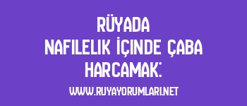 Rüyada Nafilelik İçinde Çaba Harcamak: