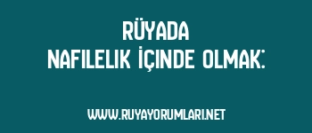 Rüyada Nafilelik İçinde Olmak: