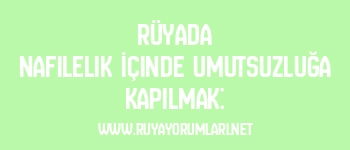 Rüyada Nafilelik İçinde Umutsuzluğa Kapılmak: