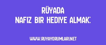 Rüyada Nafiz Bir Hediye Almak: