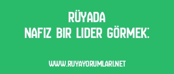 Rüyada Nafiz Bir Lider Görmek: