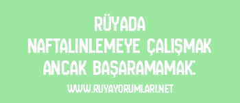 Rüyada Naftalinlemeye Çalışmak Ancak Başaramamak: