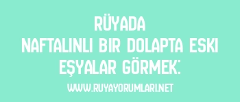 Rüyada Naftalinli Bir Dolapta Eski Eşyalar Görmek: