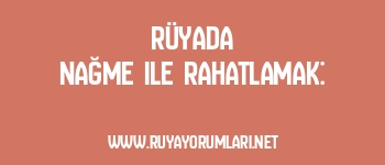 Rüyada Nağme ile Rahatlamak: