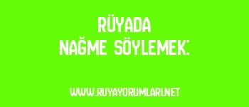 Rüyada Nağme Söylemek: