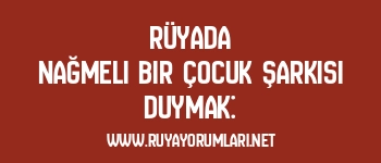 Rüyada Nağmeli Bir Çocuk Şarkısı Duymak: