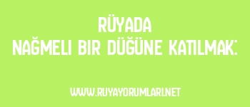 Rüyada Nağmeli Bir Düğüne Katılmak: