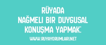 Rüyada Nağmeli Bir Duygusal Konuşma Yapmak: