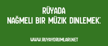 Rüyada Nağmeli Bir Müzik Dinlemek: