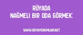 Rüyada Nağmeli Bir Oda Görmek: