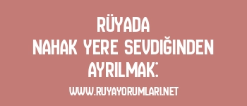 Rüyada Nahak Yere Sevdiğinden Ayrılmak:
