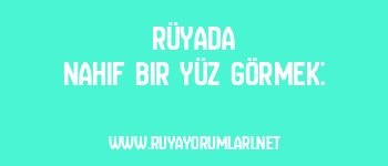 Rüyada Nahif Bir Yüz Görmek: