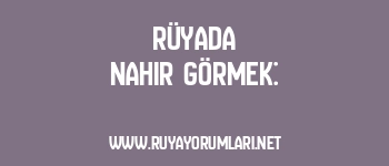 Rüyada Nahır Görmek: