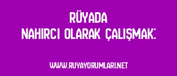 Rüyada Nahırcı Olarak Çalışmak: