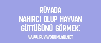 Rüyada Nahırcı Olup Hayvan Güttüğünü Görmek: