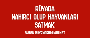 Rüyada Nahırcı Olup Hayvanları Satmak:
