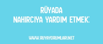 Rüyada Nahırcıya Yardım Etmek: