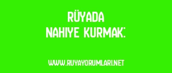Rüyada Nahiye Kurmak: