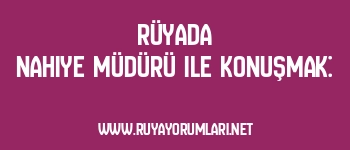 Rüyada Nahiye Müdürü ile Konuşmak: