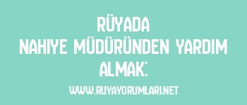 Rüyada Nahiye Müdüründen Yardım Almak: