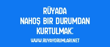 Rüyada Nahoş Bir Durumdan Kurtulmak: