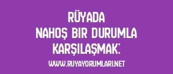 Rüyada Nahoş Bir Durumla Karşılaşmak: