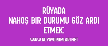 Rüyada Nahoş Bir Durumu Göz Ardı Etmek: