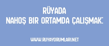Rüyada Nahoş Bir Ortamda Çalışmak: