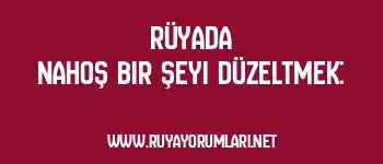 Rüyada Nahoş Bir Şeyi Düzeltmek: