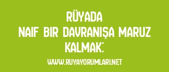 Rüyada Naif Bir Davranışa Maruz Kalmak: