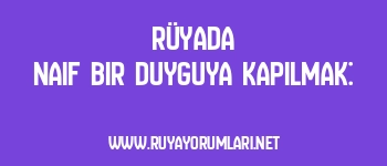 Rüyada Naif Bir Duyguya Kapılmak: