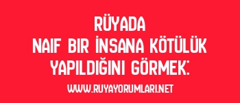 Rüyada Naif Bir İnsana Kötülük Yapıldığını Görmek: