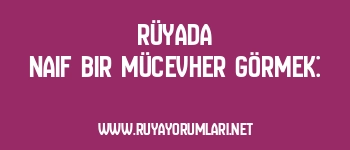 Rüyada Naif Bir Mücevher Görmek:
