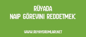 Rüyada Naip Görevini Reddetmek: