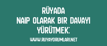 Rüyada Naip Olarak Bir Davayı Yürütmek: