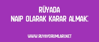 Rüyada Naip Olarak Karar Almak: