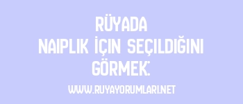 Rüyada Naiplik İçin Seçildiğini Görmek:
