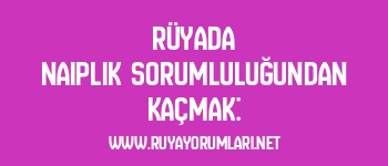 Rüyada Naiplik Sorumluluğundan Kaçmak: