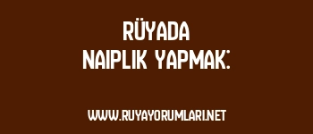 Rüyada Naiplik Yapmak: