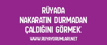 Rüyada Nakaratın Durmadan Çaldığını Görmek: