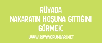 Rüyada Nakaratın Hoşuna Gittiğini Görmek: