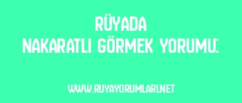 Rüyada Nakaratlı Görmek Yorumu: