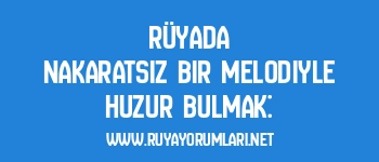 Rüyada Nakaratsız Bir Melodiyle Huzur Bulmak: