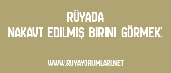 Rüyada Nakavt Edilmiş Birini Görmek: